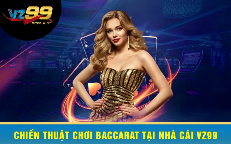Chiến Thuật Chơi Baccarat Tại Nhà Cái VZ99