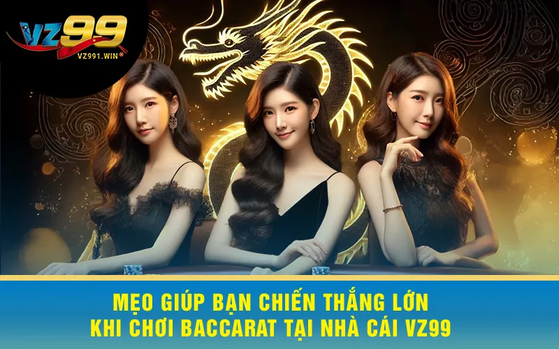 Mẹo Giúp Bạn Chiến Thắng Lớn Khi Chơi Baccarat Tại Nhà Cái VZ99
