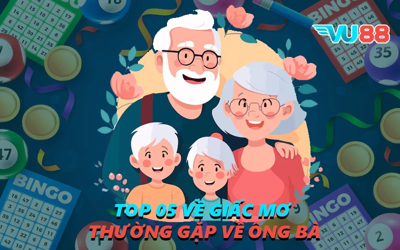 Top 05 về giấc mơ thường gặp về ông bà