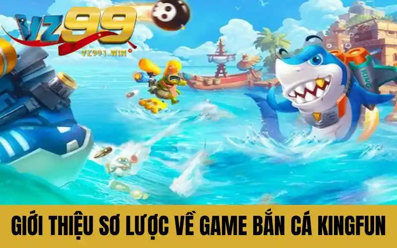 Giới thiệu sơ lược về game bắn cá KingFun